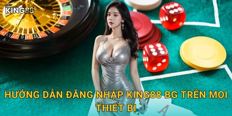 Hướng dẫn đăng nhập King88 bg trên mọi thiết bị