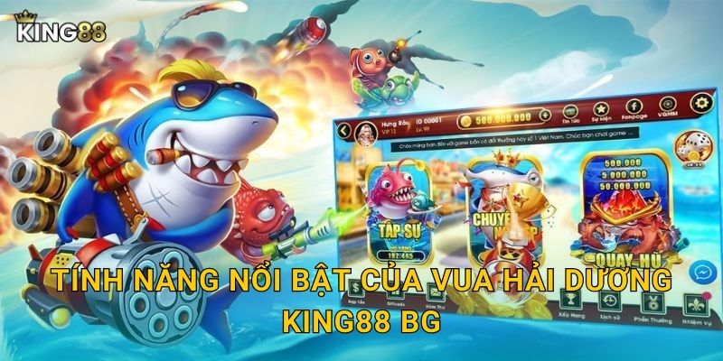 Tính năng nổi bật của Vua Hải Dương King88 bg