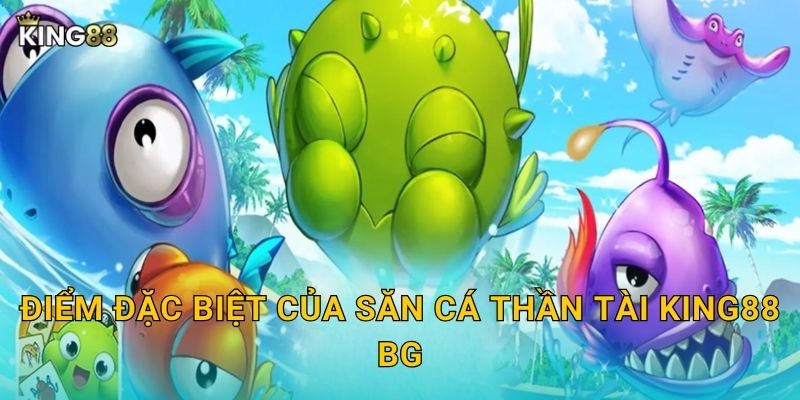 Điểm đặc biệt của Săn Cá Thần Tài King88 bg