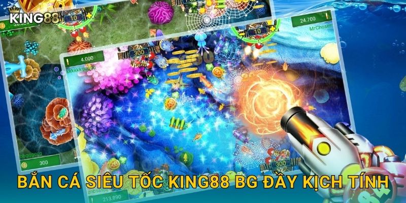 Bắn Cá Siêu Tốc King88 bg đầy kịch tính